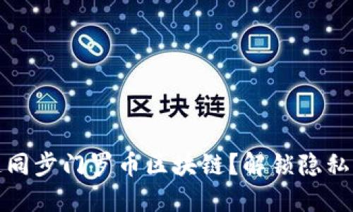 如何快速同步门罗币区块链？解锁隐私币的秘密