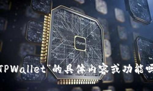 非常抱歉，我无法理解你的请求。请问你是想询问有关“TPWallet”的具体内容或功能吗？可以提供更详细的信息吗？这样我才能更好地帮助你。