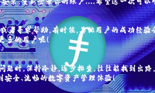 niu liao xu如何解决苹果TPWallet闪退问题？/niu liao xu

TPWallet, 苹果, 闪退, 解决方案/guanjianci

苹果TPWallet闪退，真的让人无奈...
在使用TPWallet这款多功能的数字钱包时，许多用户反映出现了闪退的情况。这种问题，尤其是在我们急需进行交易或者查看账户时，显得格外让人心烦。那么，TPWallet闪退到底是什么原因呢？我们又该如何有效解决这个问题？接下来，咱们就深入探讨一下这个问题...

闪退的原因，可能比你想象的复杂
首先，我们必须认识到，闪退这个情况并非个别现象，很多应用都可能会面临这样的问题。对于苹果用户来说，TPWallet闪退可能由以下几个原因引起：

1. **应用版本不兼容**：有时候，TPWallet的更新和iOS的版本并不兼容，这就可能导致应用频繁崩溃。
2. **手机存储不足**：如果你的手机存储空间紧张，那么也可能是导致应用运行不稳定的原因之一。
3. **后台程序冲突**：其他正在运行的应用程序也可能会与你的TPWallet产生冲突，导致闪退的情况....
4. **网络连接不良**：TPWallet依赖于网络进行数据传输，如果网络出现问题，也可能导致应用异常关闭。

第一步，清理存储空间
面对TPWallet闪退，第一步，建议你先检查一下手机的存储空间。清理不必要的图片、视频和应用，将手机剩余存储空间留给TPWallet和其他重要应用...
如何清理存储？在“设置”中选择“通用”-“iPhone存储空间”，然后你可以查看各个应用占用的空间，挑选出那些不常用的应用进行删除。再说，清理完毕，你的iPhone会变得更加流畅哦。

第二步，更新应用程序
如果以上操作不能解决问题，接下来，建议你去App Store看看TPWallet的更新情况。通常，开发者会发布针对闪退问题的补丁版本...
只需开启App Store，点击“更新”，如果看到TPWallet有新版本可供下载，立即更新吧！但注意，有时候在更新的时候也可能遇到闪退，这就需要耐心...

第三步，重启手机，简单却有效的解决方式
如果更新了应用，还是出现闪退，那么试试重启手机。听起来很简单，但很多时候，重启能解决99%的问题，这是因为重启可以清理系统缓存，有效释放占用的内存。
那么，怎样重启你的iPhone呢？如果是iPhone X及以上版本，快速按一下音量加键，再快速按一下音量减键，最后按住侧边按钮，直到看到苹果logo...简单有效！

第四步，检查网络设置
网络连接不良，是不是让你心急如焚？在TPWallet使用过程中，确保你的网络是畅通的。无论是wifi还是移动数据，如果信号不好，应用就会频繁掉线，甚至崩溃。
可以尝试切换到另一种网络，或者重置网络设置。重置网络设置的方式是：前往“设置”-“通用”-“还原”-“重置网络设置”。注意，这可能会清除你的wifi密码等信息哦....

第五步，卸载重装，回归简洁
如果经过以上步骤，TPWallet依然闪退，那么就不得不考虑卸载重装这一招了。卸载掉TPWallet后，再在App Store里重新下载。这不仅会清除应用的临时文件，也可能解决一些未知的bug.
这个过程虽然颇费一点时间，但有时候，彻底的解决办法反而最能奏效呐！在App Store里搜索TPWallet，下载并安装，重新登录你的账户....希望这一次可以顺利使用！

用户反馈，大家一起探讨
除了以上这些步骤，在社交媒体平台上，也可以找到不少与TPWallet相关的讨论群组。你可以分享你的使用经验或者寻求帮助，有时候，其他用户的成功经验会给你带来意想不到的解决方案啊。
一起来聊聊，你有没有经历过类似的闪退问题，又是如何解决的呢？其实，大家的分享不仅能帮助自己，也能帮助更多的用户呢！

结语：愿每个用户都能顺利使用TPWallet
总之，TPWallet闪退虽然困扰不少用户，但经过以上有序的处理程序，通常都能得到有效的解决。因此，遇到类似问题时，保持冷静，逐步排查，往往能找到出路。
如果这些方案仍无法解决闪退问题，建议联系TPWallet的客服，向专业人士寻求帮助...希望每个用户都能享受到安全、流畅的数字资产管理体验！