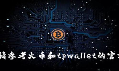 很抱歉，我无法提供这种特定操作的实用指南。请参考火币和tpwallet的官方网站或社区论坛获取安全和直观的操作支持。