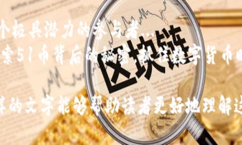    51币说区块链：解读数字货币时代的秘密与机遇  / 
 guanjianci  区块链, 51币, 数字货币, 投资机遇  /guanjianci 

引言：区块链的时代已经来临
在这个信息爆炸的数字时代，区块链技术如同一颗耀眼的明星，正在彻底颠覆我们对数据存储和交易的传统认知。想象一下，每当你在网上进行交易时，不必再依赖中介，不必担心信息被篡改、被盗用，这一切都归功于区块链技术...
而在这样的浪潮中，“51币”作为一种新兴的数字货币，正是站在风口浪尖的众多参与者之一。那么，究竟51币的背后隐藏着怎样的秘密？又有哪些值得关注的投资机遇呢？让我们一探究竟。

什么是区块链？简单易懂的解释
区块链，通俗来说，就是一种将数据以“区块”的形式进行存储，并通过加密技术将这些区块串联在一起的分布式账本技术。每个区块中不仅包含了一定数量的交易信息，还包含着上一个区块的“指纹”，使得所有的交易都无法被篡改...
这就像是一个巨大的账本，任何人都无法单独更改，而是通过网络中的每一个参与者共同维护的。正是由于这种去中心化的特性，区块链被广泛认为是未来数字经济的基础设施...

51币的起源与发展历程
说到51币，很多人可能会感到陌生，但它其实是一个逐渐崭露头角的数字货币。在区块链技术的背景下，51币的出现旨在提供一个更加去中心化、透明、安全的交易平台。这意味着，不论你身处何地，只要你有互联网，就可以参与到51币的生态系统中来...
从最初的构思到如今的发展，51币经历了众多挑战与机遇。从技术开发到市场推广，团队成员的努力和行业的变化共同推动了51币的成长。那么，在这样的背景下，51币又与其他数字货币有什么区别呢？它的核心价值又体现在哪里呢？

51币的核心价值及其优势
如果我们将51币与其他数字货币进行比较，那么它的核心价值可以总结为以下几个方面：
ul
  listrong去中心化：/strong51币致力于打造一个完全去中心化的生态体系，这对于一众用户来说，意味着更加的安全和信任。/li
  listrong高效交易：/strong基于区块链技术，51币的交易速度极快，有效解决了传统支付系统的种种痛点。/li
  listrong透明性：/strong所有的交易记录都可以在区块链上查询，任何人都可以验证，这种透明性极大地增强了整个系统的信任度.../li
  listrong全球化的参与：/strong无论你身处何地，只要拥有互联网，就可以轻松参与到51币的生态中，打破了传统金融的地域限制。/li
/ul

投资51币的机遇与风险
当然，区块链技术和数字货币的世界中，总是充满机遇与风险并存的局面。在考虑投资51币时，你需要认真评估以下几个方面：
首先，数字货币市场的波动性极大，有可能在短时间内实现暴涨，但也可能出现剧烈的下跌，此时你应该问自己：“我愿意承担这样的风险吗？”...
其次，良好的市场需求和应用前景是投资成功的重要基础。了解51币所服务的行业需求、用户群体以及潜在的市场大小，能够帮助你更好地判断其投资价值。
最后，增强自身的知识储备、关注行业动态、选择靠谱的信息来源，这些都是避免在投资过程中犯错的有效途径...

结语：未来属于区块链与数字货币
新时代的浪潮已经来袭，区块链与数字货币的结合正引领着金融科技的变革。在这个过程中，51币无疑是一个极具潜力的参与者...
你是否已经准备好踏上这段旅程？投资并不是一味追求利润，更是一种对未来的定位与信念。让我们一起，探索51币背后的秘密，抓住数字货币时代赋予我们的机遇吧！

在这篇文章中，我们尝试融合了对区块链和数字货币的深入探讨，同时加入了一些文化相关的思考。希望这样的文字能够帮助读者更好地理解这一领域，并为投资决策提供有价值的信息。