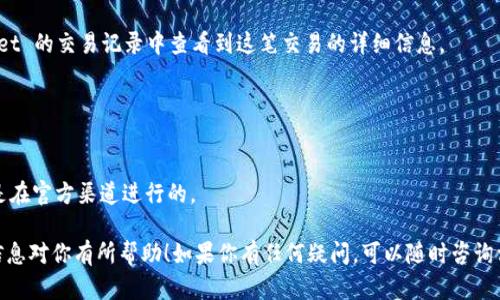 要将抹茶（Matcha）交易所的数字货币转移到 TPWallet 里，可以按照以下步骤进行操作。TPWallet 是一个支持多种区块链资产的钱包，所以确保在操作之前，你的 TPWallet 已经设置好，并且能够接收相关的币种。

### 第一步：准备工作

1. 访问抹茶交易所
首先，你需要登录抹茶交易所的账户。如果你还没有账户，记得先注册并完成必要的身份验证。

2. 准备 TPWallet
如果你还没有 TPWallet，下载并安装它。在创建钱包时，确保安全保存好助记词和密码，这对你的资产安全至关重要。

### 第二步：获取接收地址

3. 获取你的 TPWallet 地址
打开 TPWallet，选择你要接收的币种（例如，ETH、BTC等），然后找到“接收”选项。这时，你会看到你的钱包地址，通常是一个由字母和数字组成的字符串。复制这个地址，确保没有错误。

### 第三步：提现币种

4. 在抹茶交易所进行提币
返回抹茶交易所，找到“资产”或者“钱包”选项，选择你希望提取的币种，然后找到“提现”或者“提币”选项。

5. 输入提币信息
在提现页面，粘贴你在 TPWallet 中复制的地址。确保地址的准确性，因为任何错误都可能导致资产丢失。接下来，输入你想要提现的数量，并确认相关的网络手续费。

### 第四步：确认与提交

6. 检查所有信息
再次检查所有输入的信息，包括接收地址和数量。如果一切确认无误，就可以进行下一步了。

7. 提交提现请求
点击“提交”或“确认”按钮，抹茶交易所会通常要你进行二次验证，比如邮件确认或手机验证码。在完成验证后，你的提现请求就会被提交。

### 第五步：等待和确认

8. 等待交易确认
提币过程可能需要一定的时间，这取决于网络的拥堵情况和交易所的处理速度。你可以在抹茶交易所的“提现记录”中查看提币状态。

9. 查看 TPWallet 余额
一旦交易确认成功，你的 TPWallet 中将会显示相应的余额。你也可以在 TPWallet 的交易记录中查看到这笔交易的详细信息。

### 注意事项

10. 小心诈骗与安全性
在每一次操作中，务必保持警惕。不轻信来路不明的链接和信息，确保所有操作都是在官方渠道进行的。

完成以上步骤后，你就成功地将抹茶交易所的币转移到 TPWallet 了。希望这些信息对你有所帮助！如果你有任何疑问，可以随时咨询相关的技术支持或者查阅官方文档。