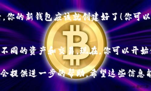 要在TPWallet中创建第二个钱包，可以按照以下步骤进行操作：

第一步：打开TPWallet应用
确保你已经在手机上安装了TPWallet应用。如果你没有安装，可以在应用商店中搜索并下载。打开应用后，你会看到主界面。

第二步：进入钱包管理界面
在主界面上，通常会看到“钱包”或“我的钱包”的选项。点击进入钱包管理界面。在这里，你可以看到已创建的钱包列表。

第三步：创建新钱包
在钱包管理界面，一般会有“创建钱包”或“添加钱包”的按钮。点击这个按钮，此时系统可能会要求你确认，也可能会提供一些创建新钱包的相关信息。

第四步：设置钱包名称和密码
创建新钱包时，你需要为这个新钱包设置一个名称和密码。确保密码足够安全，同时记得将其保存好，因为丢失密码可能导致无法访问钱包。

第五步：备份助记词
创建钱包后，TPWallet通常会生成一组助记词。这个助记词用于恢复钱包，务必妥善保存，不要与他人分享。这一点极为重要，因为任何人只要拥有这组助记词，就能访问你的钱包。

第六步：完成创建
确认备份助记词后，按照提示完成其他设置，例如连接网络、选择区块链网络等。完成后，你的新钱包应该就创建好了！你可以在钱包管理界面中查看到新创建的钱包。

总结
创建第二个钱包的过程非常简单。通过TPWallet，你可以轻松管理多个钱包，便于区分不同的资产和交易。现在，你可以开始使用新的钱包进行各种操作，比如转账、交易等，千万记得保管好你的密码和助记词哦！

如果你在使用TPWallet时遇到任何问题，别犹豫，查阅官方文档或联系技术支持，他们会提供进一步的帮助。希望这些信息能对你有所帮助！