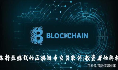 如何选择最赚钱的区块链币交易软件：投资者的终极指南