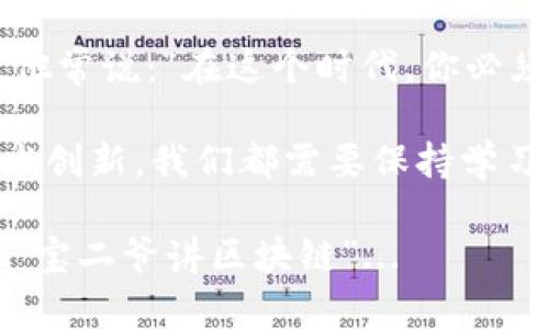   宝二爷：区块链新机遇与未来的挑战，如何在风口上把握财富？ / 

 guanjianci 区块链, 宝二爷, 财富管理, 投资策略 /guanjianci 

引言：区块链时代的浪潮
在这个信息瞬息万变的时代，区块链技术无疑是熠熠生辉的明星。许多人都在问：宝二爷，区块链最新消息是什么？是什么让区块链如此吸引眼球？其实，区块链不仅仅是一种新兴的技术，它更代表了一种颠覆性的思维模式。在这个充满机遇与挑战的时代，了解区块链的动态，无疑是每一个投资者和创业者都不能错过的机会...

宝二爷：谁是他？
首先，我们来聊聊宝二爷。这个名字似乎充满了传奇色彩。宝二爷是一位在区块链领域积极发声的专家，他以自己独特的视角和深入的分析，赢得了许多人的关注。在他的币圈大讲堂上，总能听到许多投资者渴望得到的宝贵建议。对于区块链技术的理解，他总能用简单易懂的方式，让复杂的概念变得清晰透明，甚至会给出一些“Xperience”式的亲身经历...

区块链的最新动态
说到今年的区块链最新动态，必须提到数字货币的波动。很多人对于这种波动感到困惑，尤其是在政府政策和市场供需的影响下，价格的起伏似乎让人难以把握。那么，宝二爷对于这波动又有什么看法呢？他常常强调：“把握趋势，才是获利之道！”这不仅是一句口号，更是一种策略思维...

市场文化与流行趁势
许多年轻人在社交媒体上发出对区块链的热爱，这种新的潮流文化正在滋生。比如，NFT（非同质化代币）就成为了新一轮的时尚潮流。宝二爷对此怎么看？他认为，NFT不仅仅是数字艺术，它也是一种文化的载体，是时代的象征。他用生动的比喻说：“NFT就像是一枚永恒的邮票，承载了某个瞬时的美好...”这让我们意识到，在这场区块链的革命中，文化因素同样重要。

如何在区块链中获取财富
宝二爷分享了很多关于财富管理的策略，他说：“投资区块链，最重要的是真正了解自己，了解市场...”这完全可以理解为，在这种高风险高回报的投资中，自我认知是第一步。无论是通过基础分析，还是技术分析，都需要有自己独到的见解，他甚至还提到一些用得着的“交易心态”...

未来的挑战与机遇
面对未来，宝二爷认为，区块链的发展将面临更多的挑战与机遇。例如，如何在政策的引导下，利用区块链进行更为有效的资源配置？又如，隐私保护与安全性将如何在区块链中取得平衡？这些问题都值得每一个投资者去思考...

总结：勇敢追随时代洪流
在这个充满变革的时代，我们每个人都应该努力去抓住这些机遇。宝二爷的智慧，无疑为我们指明了方向。在区块链的洪流中，我们要勇敢追随，积极探索未来的可能性。他常说：“在这个时代，你必须是行动者，而不是旁观者...”这句话，时刻提醒着我们，无论前路多么充满不确定性，唯有行动才能开辟新的天地！

总结来说，宝二爷的声音给了我们在这个迷雾重重的市场中一丝清晰。他的经验，犹如Navigation，指引着我们在区块链的海洋里，找到自己的航向。无论是投资还是技术创新，我们都需要保持学习、不断更新自己的认知，与时俱进... 

在这个不断变化的区块链世界中，抓住机会、迎接挑战的精神，才是我们每一个人不可或缺的。未来，在宝二爷的引领下，区块链将带给我们更多的惊喜，很期待下一次的“宝二爷讲区块链”...