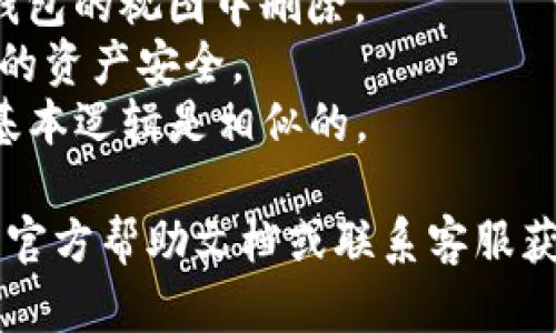 如果你想在TP钱包（TPWallet）中删除某个代币或币种，请按照以下步骤进行操作：

步骤一：打开TP钱包
首先，确保你的TP钱包应用已经打开并且已经登录到你的账户。如果你还没有下载这个钱包，可以在应用商店中搜索“TPWallet”进行下载。

步骤二：进入资产管理页面
登录后，在主界面上找到并点击“资产”或“钱包”选项。这里会显示你所有的数字资产，包括你拥有的代币列表。

步骤三：选择要删除的币种
在资产列表中，找到你希望删除的币种。通常，左侧会有一个“管理币种”或者类似的选项，点击进入。

步骤四：移除币种
找到你要删除的币种后，通常会有一个“隐藏”或“移除”的选项。点击该选项后，系统会提示你确认是否真的要删除这个币种。

步骤五：确认操作
确认删除。请注意，删除币种只是将其从显示列表中移除，而不会影响你的资产，它们依然保存在区块链上。

步骤六：检查结果
最后，返回资产管理页面，确保刚刚删除的币种已经不再显示。如果你需要重新添加该币种，只需在管理币种中找到并启用即可。

注意事项
1. 删除币种并不会影响你在区块链上的资产，只是从钱包的视图中删除。
2. 如果不确定，最好在删除之前进行数据备份，确保你的资产安全。
3. 这一步骤可能因TP钱包的版本更新而有所不同，但基本逻辑是相似的。

如果你在操作过程中遇到任何问题，建议查看TP钱包的官方帮助文档或联系客服获取支持。