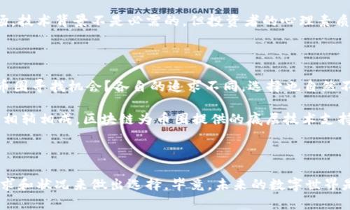   区块链圈与币圈：投资与应用的双重竞技场 / 

 guanjianci 区块链,币圈,投资,应用 /guanjianci 

---

引言：未来的金融与技术交织的舞台

在数字科技飞速发展的今天，“区块链”与“币圈”这两个名词逐渐走入了大众的视野。那么，它们之间到底有什么区别呢？哪个更好呢？这...真的是一个值得深思的问题。在许多人眼中，区块链技术是未来所有行业变革的核心，而币圈则代表着投资机会的无穷可能。让我们一起深入探讨，看看这两者的特点究竟如何。

区块链圈：技术的倡导者

区块链，这个词的字面意思是“链式结构的块”，它通过去中心化、不可篡改性等特征，改变了数据记录与存储的方式。想象一下...在这个信息爆炸的时代，我们每个人都希望自己的数据能够安全、透明地存储，而区块链正是为了解决这一痛点而诞生的。

首先，区块链的核心价值在于它的透明性和安全性。每一笔交易都在网络中公开，任何人都可以查看并验证。这种特性让不信任变得不再是障碍。但这...是不是也意味着更大的隐私风险？目前，许多企业和机构正在积极探索如何通过区块链技术实现数字身份验证、供应链管理和智能合约等应用。

币圈：狂热的投资热潮

说到币圈，很多人第一个想到的就是比特币和以太坊等数字货币。币圈的魅力，在于它的高风险、高回报...就像坐过山车，时而高歌猛进，时而跌入低谷。对于那些抱有投机心理的投资者来说，币圈无疑是一片肥沃的土壤。

但是，币圈并不仅仅是个投资领域，它还有其本身的文化与社区。想象一下，在一次关于数字货币的聚会上，大家热烈讨论着最新的技术进展和市场动向，气氛就像是一场大型的“投资狂欢节”。这种文化让人觉得充满活力与希望，但同时也伴随着不小的风险。对于那些毫无经验的投资者来说，进入币圈就像是在刀尖上跳舞...小心是最重要的。

比较：区块链圈和币圈的优劣

那么，区块链圈与币圈，究竟哪个更好呢？这个问题其实并没有绝对的答案。两者虽然有交集，但在本质上是完全不同的领域。区块链更注重技术的应用与发展，而币圈则专注于数字货币的交易与投资。

在区块链圈，你可能会看见来自不同领域的专家和开发者，共同探讨技术的未来。他们的讨论不仅仅限于加密货币，还包括如何通过区块链改变医疗、金融、物流等各行各业。这...是不是让你觉得未来可期？你可能会发现原来一切都可以更加高效、透明和安全。

而在币圈，你会体验到的是一种更加直接的金钱游戏。价格波动激烈，投资者的心态和市场的情绪交织在一起，形成了一种独特的文化。面对这种市场，技术背景不是必需的，但投资者的心理素质却至关重要。

个人选择：根据自身需求做出决策

选择哪个圈子，实际上取决于你自己的需求和偏好。你是否对新技术充满热情，愿意参与到区块链的应用开发中？还是对投资数字资产感兴趣，想在币圈寻找机会？各自的追求不同，选择也自然不同。

当然，如果你是一个追求全面发展的投资者，花点时间了解区块链技术和数字货币...也许会给你带来意想不到的机会。两者并不相互排斥，而是可以相辅相成。区块链为币圈提供的底层技术支持，反过来又推动了区块链的应用发展。

总结：理智选择，理性投资

在结束之前，我想强调的是，无论是进入区块链圈还是币圈，我们都需要理智。不要因为短期的市场波动而盲目跟风，而是要深入了解，结合自己的需求和状况来做出选择。毕竟，未来的数字世界是由我们每一个人的选择和行动共同构建的。这...才是最重要的。