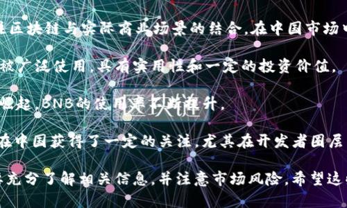 中国的区块链币种类繁多，随着区块链技术的发展，越来越多的数字货币出现在市场上。以下是一些在中国比较知名的区块链币：

1. **比特币（Bitcoin）**：虽然比特币是全球第一种数字货币，但它在中国仍然有着庞大的用户基础。尽管中国政府对比特币进行了一些监管，但这并没有阻止它在交易市场上的使用。

2. **以太坊（Ethereum）**：作为第二大数字货币，以太坊的智能合约功能受到广泛认可。它在中国也拥有一群忠实的开发者和用户，尤其是在去中心化应用（DApp）方面的开发。

3. **瑞波币（Ripple）**：瑞波币旨在为银行之间的国际支付提供服务，尽管在中国不如比特币和以太坊知名，但它的技术同样受到一些金融机构的关注。

4. **NEO**：被称为“中国的以太坊”，NEO 旨在构建一个去中心化的智能经济，特别关注于数字资产、数字身份等领域，在中国受到高度重视。

5. **小蚂蚁（AntShares）**：早期的名字是AntShares，后来改名为NEO，它是中国的一种公有链，有着良好的社区支持。

6. **VeChain**：VeChain主要用于供应链管理和物联网，它全面关注区块链与实际商业场景的结合，在中国市场中有着相对重要的地位。

7. **火币Token（HT）**：作为火币交易所发行的代币，HT在交易所中被广泛使用，具有实用性和一定的投资价值。

8. **币安币（BNB）**：币安币在中国也较为流行，随着币安交易所的崛起，BNB的使用率不断提升。

9. **Kusama**：这是波卡（Polkadot）网络的实验性版本，但也逐渐在中国获得了一定的关注，尤其在开发者圈层中。

每种区块链币都有其独特的技术背景和市场定位，投资者在选择时要充分了解相关信息，并注意市场风险。希望这些信息对你有所帮助！