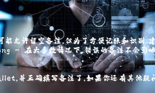 对于MNC小黄人币转账到TP Wallet时，备注的填写方式通常是非常重要的，因为它可以帮助接收方确认资金的来源或用途。以下是一些步骤和建议，供你参考：

### 步骤一：确认转账细节
在进行任何加密货币转账之前，你需要确保以下几项信息是准确的：
ul
    li确认你的MNC小黄人币钱包地址是否正确，输入错误可能导致资金丢失。/li
    li检查TP Wallet提供的接收地址，以避免因地址错误导致的转账失败。/li
/ul

### 步骤二：准备备注信息
备注信息通常可以用来说明此次转账的目的，例如：
ul
    li如果是支付某项服务，可以写上“服务费用”或相关的服务名称。/li
    li如果是好友之间的转账，可以写上“借款”或“礼物”等。/li
    li在一些情况下，某些交易需要特定的标识码或备注，以确保转账被正确识别和处理。/li
/ul

### 步骤三：在转账页面填写备注
在钱包或交易平台的转账页面，通常会有一个备注的输入框。这里，你可以输入之前准备好的备注信息：
ul
    li，不要填写过多无关的信息，以免造成混淆。/li
    li确保备注的内容能够让接收方容易理解此次转账的原因。/li
/ul

### 步骤四：进行转账
确认所有信息无误后，进行转账。交易完成后，可以去检查转账记录以及备注信息，确保一切都是正确的。

### 常见问题
在转账过程中，可能会遇到一些常见的问题，例如：
ul
    listrong备注信息是否必须？/strong - 一些平台可能允许留空备注，但为了方便记账和识别，建议填写。/li
    listrong如果错误填写了备注，会有什么影响？/strong - 在大多数情况下，错误的备注不会影响交易的完成，但可能会给接收方带来困惑。/li
/ul

通过以上步骤，你就可以顺利将MNC小黄人币转入TP Wallet，并正确填写备注了。如果你还有其他疑问或需要进一步的帮助，请随时询问！