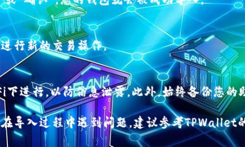 要导入之前创建的TPWallet（通常是指TP钱包或Trust Wallet类似的钱包），您需要确保拥有钱包的私钥或助记词。这是导入钱包的关键步骤。以下是一个详细的步骤指南：

步骤一：下载并安装TPWallet
首先，确保您的设备上安装了TPWallet。如果您还没有下载，可以在手机的应用商店（如Google Play或苹果App Store）中搜索“TPWallet”并进行下载。

步骤二：打开TPWallet
安装完成后，打开TPWallet应用程序。您会看到一个欢迎界面，通常会提供“创建新钱包”和“导入钱包”两个选项。

步骤三：选择导入选项
点击“导入钱包”或“恢复钱包”选项，这将引导您进入导入过程。

步骤四：输入助记词或私钥
在导入界面，您可以选择使用助记词（通常是12或24个单词的组合）或私钥来导入钱包：br
- 如果您选择助记词，按照屏幕上的提示逐个输入您的助记词单词。br
- 如果您选择私钥，输入您钱包的私钥，确保没有遗漏或错误。

步骤五：设置新密码
完成助记词或私钥的输入后，您可能需要设置一个新的密码。这个密码将用于保护您的钱包安全。

步骤六：确认导入
最后，TPWallet将提示您确认导入信息。确认无误后，点击“完成”或“确认”，您的钱包就会被成功导入。

步骤七：查看余额和交易
导入成功后，您可以在TPWallet中查看您的余额、历史交易以及进行新的交易操作。

注意事项
导入钱包的过程中，确保在安全的环境中操作，避免在公共Wi-Fi下进行，以防信息泄露。此外，始终备份您的助记词或私钥，并保存在安全的地方。

按照以上步骤，您就可以顺利导入之前创建的TPWallet了。如果在导入过程中遇到问题，建议参考TPWallet的官方帮助文档，或者寻求社区支持。