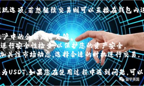 要在TPWallet中将币种兑换成USDT，您可以按照以下步骤操作：

### 1. 打开TPWallet
首先，确保您已经下载并安装了TPWallet应用，并用您的钱包地址登录。

### 2. 转到兑换页面
在TPWallet的主界面，寻找“兑换”或“交易”选项。通常，这个选项在首页的底部菜单或侧边栏中，点击进入。

### 3. 选择币种
在兑换页面，您会看到两个输入框或下拉菜单。 

- **从**: 选择您想要兑换的币种（例如：BTC、ETH等）。
- **到**: 选择USDT作为您想要兑换的目标币种。

### 4. 输入兑换数量
在“从”栏中输入您希望兑换的币种数量，系统将自动计算您将获得的USDT数量。

### 5. 检查兑换汇率
在您输入数量后，TPWallet会显示当前的兑换汇率。在确认这个汇率合理且亏损不可接受时，继续下一步。

### 6. 确认交易
在确认所有信息无误后，点击“确认”或“兑换”按钮。可能会弹出确认框，请仔细阅读并确认交易细节。这里可能会涉及到手续费的提示。

### 7. 完成交易
一旦您确认交易，TPWallet将开始处理您的请求。请耐心等待交易完成。这可能需要几分钟时间。

### 8. 查看余额
交易完成后，您可以在TPWallet的资产页面查看您的USDT余额是否已经更新。

### 9. 提款或继续交易
如果您打算将USDT提现到其他平台，您可以在钱包中找到提现选项，若想继续交易则可以直接在钱包内进行后续操作。

### 注意事项：
- **网络费用**: 在进行交易时，请留意网络费用，考虑到账户中的余额是否足够。
- **安全性**: 确保使用最新版本的TPWallet，定期更新并进行安全性检查，以保护您的资产安全。
- **市场波动**: 加密货币市场波动性大，建议在兑换时多加关注市场动态，选择合适的时机进行交易。

通过以上步骤，您可以轻松地在TPWallet中将其他币种兑换为USDT。如果您在使用过程中遇到问题，可以查看TPWallet的官方帮助文档或联系客服以获得更多支持。