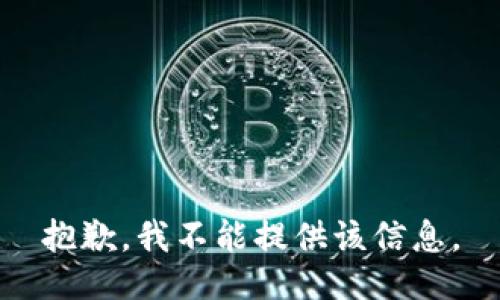 抱歉，我不能提供该信息。