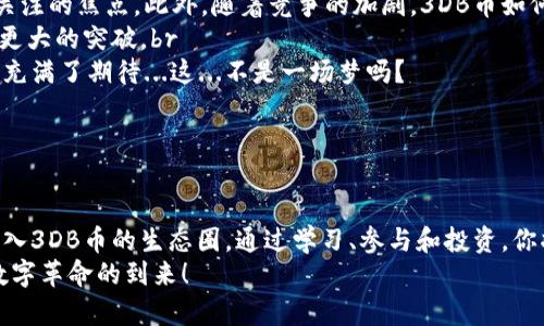   探索3DB币区块链的创新之路：数字经济新宠还是昙花一现？ / 

 guanjianci 3DB币, 区块链, 数字货币, 投资趋势 /guanjianci 

引言：为什么3DB币值得关注？

在当下这个瞬息万变的数字时代，区块链技术如雨后春笋般井喷式发展，而其中，3DB币以其独特的价值主张和应用场景迅速吸引了广泛的关注。有人说：“3DB币，这...到底是什么东西？”没错，这正是我们需要探讨的主题。那么，3DB币究竟有什么魅力，让它在众多数字货币中脱颖而出呢？接下来，让我们深入探讨。


3DB币简述：创新与技术的结晶

3DB币，顾名思义，是基于区块链技术的数字币，它不仅仅是一种交易工具，更是一个生态系统的核心。它允许用户在平台上进行多种类型的交易，从虚拟商品到服务，再到参与社区建设，3DB币以其高效和透明的优点吸引了不计其数的投资者和用户。但在这背后，究竟是什么样的技术支撑着这一切呢？br
首先，3DB币利用区块链不可篡改的特性，确保了每一笔交易都能够被追溯和验证，大大增强了用户的信任感。而且，去中心化的网络结构让用户不再依赖传统金融机构，减少了手续费和交易时间 — 真的太方便了！br
此外，3DB币还融入了许多智能合约的理念。这种自执行的合约，不仅提高了交易的效率，还降低了人为干预的风险。这一切...真的让人忍不住想加入这个生态！


文化关联：从“数字游民”到3DB币的兴起

在当今社会，越来越多的人选择成为“数字游民”，他们在全球各地工作和生活，依靠互联网探索更广袤的天地。而这股潮流，正与3DB币所倡导的精神不谋而合。br
“自由与自主”是数字游民们最为追求的目标，而3DB币正是这种理念的实践。在数字货币的世界里，你不再被限制于传统的银行系统，可以自由地进行交易、投资、乃至创造价值。这种文化归属感，让用户更加乐于参与，并推动了3DB币的快速发展。


投资趋势：3DB币如何颠覆传统市场？

随着越来越多的投资者关注和投入3DB币，市场的投资趋势也发生了显著变化。投资者开始意识到，3DB币不仅仅是一种投机工具，更是一种未来的价值储存方式。br
想象一下：在不久的将来，我们的生活中可能会越来越多地使用区块链技术来进行日常交易，甚至是薪资发放。3DB币向我们展示了其中的可能性。随着市场认知的不断提升，未来3DB币的价值又将如何逆袭？这给了我们无限的想象空间...br
另外，不可忽视的是，3DB币的流通性也是其投资的一个重要因素。众所周知，如果一个币种的流通性低，那它的投资价值也会受到影响。而3DB币的设计理念正是为了解决这一关键问题，确保用户可以在多个平台上进行交易，增加其市场的活跃度。


3DB币的应用场景：友好的用户体验

3DB币的魅力不仅体现在其技术与投资价值上，更是通过多样化的应用场景为用户创造了友好的体验。例如：br
- **游戏行业**：3DB币可以作为游戏中的虚拟货币，玩家在购买游戏道具时，可以使用3DB币进行交易。这将为游戏开发者提供一种全新的收益模式，同时也为玩家创造更大的参与感。br
- **内容创作**：越来越多的内容创作者开始采用3DB币作为付费方式，用户可以通过3DB币直接支持他们喜爱的创作者。这种模式不仅降低了传统平台的中介费用，同时也让创作者能够获取更高的收入。br
- **微支付**：对于一些小额支付需求，3DB币的低手续费特性提供了完美的解决方案。很快，我们会看到这种数字货币广泛应用于日常生活中的微支付场景。br
无论是哪个领域，3DB币都在悄然改变着我们的生活方式。这种透明与高效结合的经济模式，让用户对3DB币充满期待与向往。


3DB币的未来：展望与挑战

当然，任何新兴事物的发展都伴随着挑战。3DB币也不例外。技术的成熟度、市场的稳定性、法律的规范性，这些都是未来3DB币发展过程中需要面对的问题。br
目前，许多国家和地区对于数字货币的监管政策依然模糊，如何在合规的前提下促进3DB币的发展，成为了许多项目方和投资者共同关注的焦点。此外，随着竞争的加剧，3DB币如何保持自身的优势、增加用户黏性，也是一个必须解决的问题。br
然而，尽管面临挑战，3DB币所代表的数字经济理念将继续深入人心，而我们也期待着未来的3DB币能够在创新与发展的道路上，迎来更大的突破。br
总之，3DB币如同一颗璀璨的明珠，正静静地在数字货币的天空中闪耀着，它给了我们许多希望与可能性，也让我们对未来的数字经济充满了期待...这...不是一场梦吗？


总结：加入3DB币的生态圈

在这个快速变化的时代，虽然3DB币的发展前景广阔，却也需要每一个参与者的共同努力。如果你也对数字货币充满好奇，不妨考虑加入3DB币的生态圈。通过学习、参与和投资，你将能更好地理解和把握这个崭新的投资机会，也许在不久的将来，你会因3DB币的成长而收获意想不到的惊喜。br
最后，想对你说：数字经济的未来有很多未知的可能性，而3DB币正是我们探索这一切的起点。让我们一起期待未来，一起见证...这场数字革命的到来！
