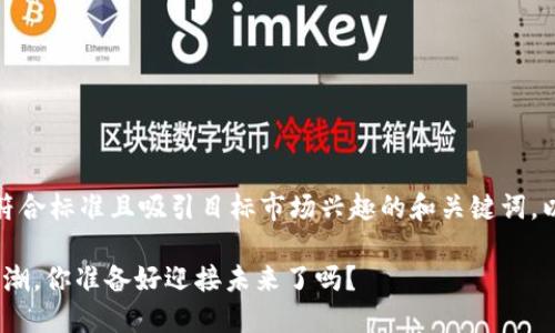 在这里，我将为你构思一个符合标准且吸引目标市场兴趣的和关键词。以下是符合要求的内容格式：

2023年：区块链币崛起的浪潮，你准备好迎接未来了吗？