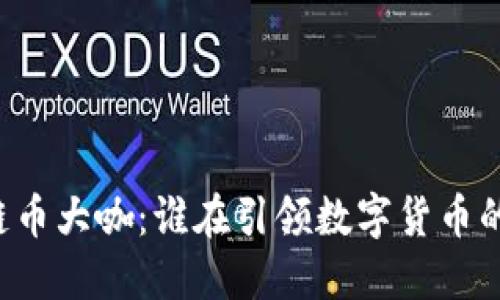 区块链币大咖：谁在引领数字货币的未来？