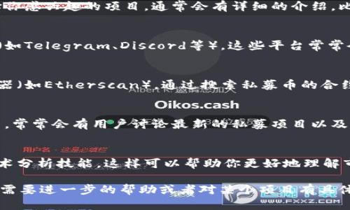 在TPWallet上查找私募币的信息，可以按照以下步骤进行：

### 1. 登录TPWallet
首先，打开TPWallet的官方网站或应用程序，确保你已经创建并登录了一个账户。

### 2. 访问私募项目页面
在TPWallet的主页上，通常会有一个专门的“私募”或者“项目”选项。点击这些链接，你会被带到当前进行中的私募项目列表。

### 3. 查看私募币信息
在私募项目列表中，你可以找到各种正在进行的私募币的信息。选择你感兴趣的项目，通常会有详细的介绍，比如项目团队、白皮书、私募币的价格、交易时间等。

### 4. 关注项目更新
为了获得最新的信息，可以关注项目的社交媒体账号或加入其社区（如Telegram、Discord等）。这些平台常常会发布关于项目进展、线下活动和交易的实时更新。

### 5. 使用区块链浏览器
如果你想要获取更多的技术分析和交易信息，可以使用区块链浏览器（如Etherscan）。通过搜索私募币的合约地址，你可以查看其交易记录、持币地址等信息。

### 6. 相关社区和论坛
参与一些加密货币相关的论坛和社区，如比特币中文网、火币论坛等，常常会有用户讨论最新的私募项目以及他们的投资体验，这些信息也可以帮助你更好地了解私募币的走势。

### 7. 学习技术分析
如果你对不同私募币的技术只有基础了解，考虑学习一些基本的技术分析技能。这样可以帮助你更好地理解市场走势，从而做出更聪明的投资决策。

这些步骤将帮助你在TPWallet上查找和跟踪私募币的信息。如果你需要进一步的帮助或者对某个项目有具体的问题，欢迎随时咨询！