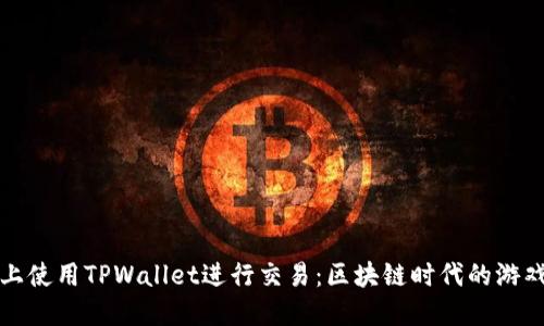 如何在博饼上使用TPWallet进行交易：区块链时代的游戏规则改变者