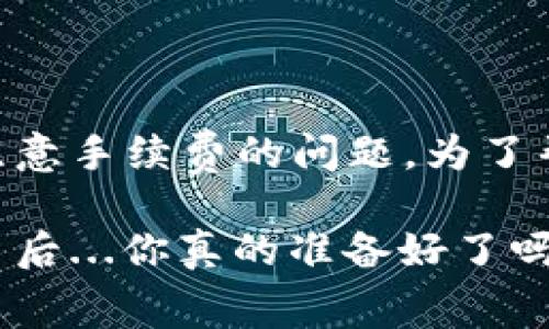 在使用TPWallet买币的过程中，用户确实需要注意手续费的问题。为了帮助大家更好地理解这一点，让我们来深入探讨。

TPWallet买币手续费详解：了解区块链操作的背后...你真的准备好了吗？