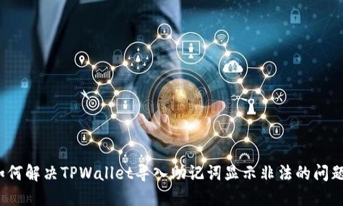 如何解决TPWallet导入助记词显示非法的问题？