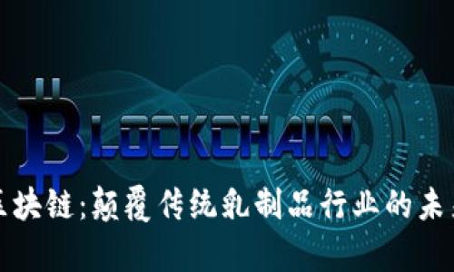 蒙牛区块链：颠覆传统乳制品行业的未来之路