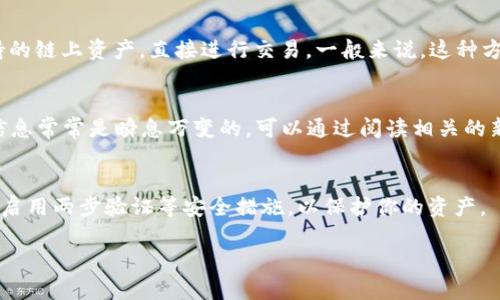 目前，TPWallet 主要是一个多链钱包，支持多种区块链资产的存储和管理。至于 OK 链（OKEx 旗下的区块链），用户可以在以下方式进行交易：

### 1. 主要交易平台
OK 链的代币交易通常可以在一些大型加密货币交易所进行。像 OKEx、币安等这些主流平台都可能提供 OK 链上的代币交易服务。建议你查看这些平台，搜索你想交易的代币，了解其交易对和流动性。

### 2. 使用去中心化交易所（DEX）
除了中心化交易所之外，一些去中心化交易所（如 Uniswap、PancakeSwap）也可能支持 OK 链的资产。尽管这些 DEX 一般是针对以太坊或 Binance Smart Chain 等主流链，但随着市场的发展，越来越多的 DEX 开始引入对多条链的支持。

### 3. 钱包交易功能
TPWallet 作为一款多功能的钱包，可能直接提供内置的交易功能。用户可以在钱包中查看各个支持的链上资产，直接进行交易。一般来说，这种方式就能避免繁琐的转账步骤，让交易变得更加便捷。

### 4. 了解市场动态
在进行交易之前，关注市场动态、项目进展和社区反馈是非常重要的。尤其是在加密货币的世界中，信息常常是瞬息万变的。可以通过阅读相关的新闻报道、社交媒体更新以及参与社区讨论，来获取更多的信息。

### 5. 安全文件与注意事项
在进行任何加密资产的交易时，安全是不可忽视的因素。务必确保使用的是官方的平台和工具，同时启用两步验证等安全措施，以保护你的资产。

如果你有其他具体问题，或者想要了解更多细节，欢迎继续询问！