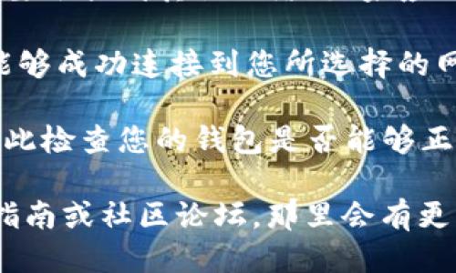 要查看 TPWallet 的网络设置，您可以按照以下步骤进行操作：

1. **打开 TPWallet 应用**：首先，确保您已经下载并安装了 TPWallet 应用。打开应用程序。

2. **进入设置页面**：通常在应用的主界面右上角或下方会有一个“设置”或“更多”选项。点击进入设置页面。

3. **找到网络设置**：在设置页面中，寻找“网络”或“区块链网络”的选项。这一项通常会列出您当前连接的网络，如主网（Mainnet）、测试网（Testnet）或者其他可用的链。

4. **查看和更改网络**：您可以在这里查看当前的网络设置，并根据需要切换到其他网络（如果应用支持的话）。

5. **确认设置**：如果您更改了网络设置，记得保存更改，并确认应用能够成功连接到您所选择的网络。

6. **检查连接状态**：有些钱包还提供网络连接的状态信息，您可以在此检查您的钱包是否能够正常与区块链同步。

如果您在查看网络设置过程中遇到问题，建议查阅 TPWallet 的官方指南或社区论坛，那里会有更详细的用户帮助和信息。