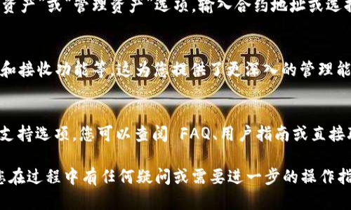 要查看 TPWallet 中的所有资产，您可以按照以下步骤进行操作。这些步骤基本适用于大多数区块链钱包应用程序，但具体步骤可能因软件版本而有所不同。以下是详细的指南：

第一步：打开 TPWallet 应用
首先，在您的设备上启动 TPWallet 应用。如果您还没有安装，可以前往应用商店下载并安装最新版本。

第二步：登录您的账户
一旦应用启动，您需要使用您的助记词、私钥或密码登录到您的钱包。如果您是新用户，请先创建一个新的钱包账户。

第三步：导航到资产页面
登录后，您通常会看到一个仪表板，显示钱包的概况。在这里，寻找一个标有“资产”、“钱包”或类似名称的选项，并点击进入。

第四步：查看所有资产
在资产页面，您将看到所有您所持有的加密货币及其余额。通常，资产会按字母顺序排列，或根据您持有的数量排序。您可以切换不同的区块链网络，以查看跨不同网络持有的资产。

第五步：添加或管理资产
如果您发现某些资产未显示，您可能需要手动添加它们。查找“添加资产”或“管理资产”选项，输入合约地址或选择相关的代币，然后添加。

第六步：资产详情
点击某个特定资产，您可以查看更详细的信息，比如交易历史、发送和接收功能等。这为您提供了更深入的管理能力。

第七步：使用帮助和支持
如果在查看资产时遇到任何问题，TPWallet 应用通常提供帮助和支持选项。您可以查阅 FAQ、用户指南或直接联系支持团队以获得帮助。

以上步骤可以帮助您高效地查看 TPWallet 中的所有资产。如果您在过程中有任何疑问或需要进一步的操作指导，可以随时参考官方文档或社区论坛。