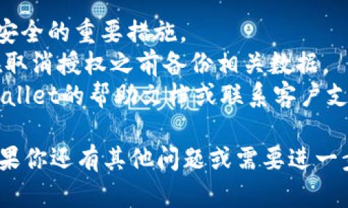 要在TPWallet中取消授权，可以按照以下步骤进行操作：

### 步骤一：打开TPWallet
首先，确保你已经安装了TPWallet应用，并使用你的账户登录。

### 步骤二：访问授权管理
在主界面中，找到“设置”或“账户安全”选项。通常，这些选项可以在侧边菜单或个人资料部分找到。

### 步骤三：查看授权页面
在设置或安全页面中，寻找“授权管理”或相似的选项。点击进入，将会看到所有已经授权的应用或服务列表。

### 步骤四：选择要取消授权的项目
在授权管理页面，你会看到有与不同应用或服务的授权关系。浏览这些授权项目，找到你想要取消授权的特定应用或服务。

### 步骤五：取消授权
选择要取消的应用，点击旁边的“取消授权”按钮或相应的选项。有时候，系统可能会弹出确认框，确保你真的想要取消该授权。确认后，授权将被撤销。

### 步骤六：确认操作
完成后的页面通常会有提示，确认你已成功取消所选应用的授权。建议在返回的列表中再次检查，以确保该授权确实被撤销。

### 额外提示
- **安全性**：定期检查和管理你的授权列表是确保账户安全的重要措施。
- **备份**：如果你对某个应用的使用有任何顾虑，确保在取消授权之前备份相关数据。
- **帮助与支持**：如果在过程中遇到问题，可以查阅TPWallet的帮助文档或联系客户支持获取进一步帮助。

希望这些步骤能够帮助你顺利取消TPWallet中的授权！如果你还有其他问题或需要进一步的帮助，随时可以询问。