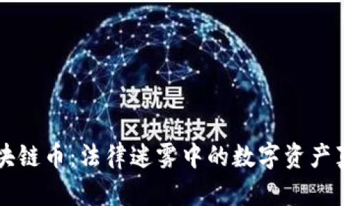 区块链币：法律迷雾中的数字资产真相