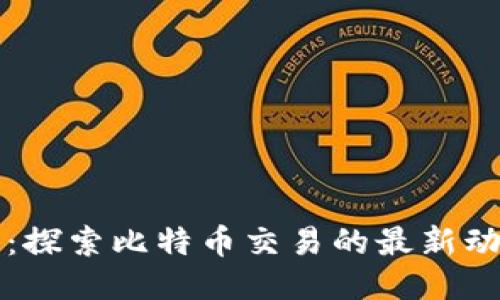 区块链新纪元：探索比特币交易的最新动态与未来趋势