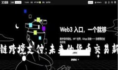 区块链跨境支付：未来的货币交易新革命