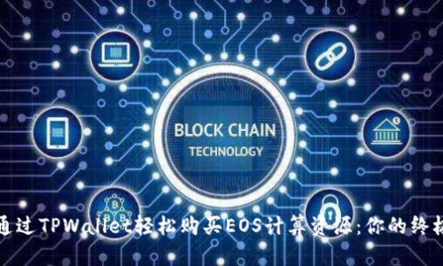 如何通过TPWallet轻松购买EOS计算资源：你的终极指南