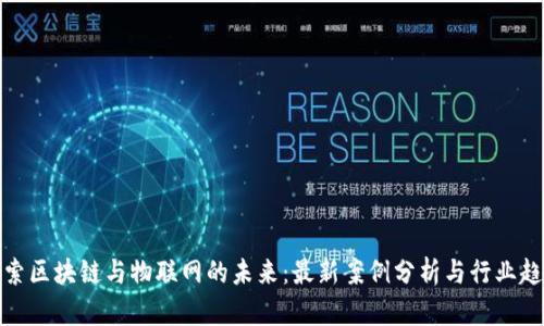 探索区块链与物联网的未来：最新案例分析与行业趋势