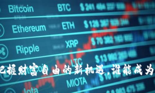 最新区块链C币：把握财富自由的新机遇，谁能成为下一个亿万富翁？