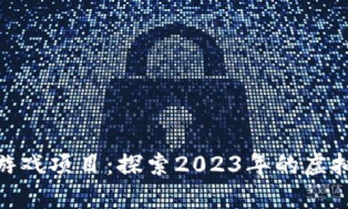 最新区块链游戏项目：探索2023年的虚拟世界新机遇