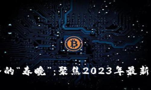 区块链界的“春晚”：聚焦2023年最新会讯动态
