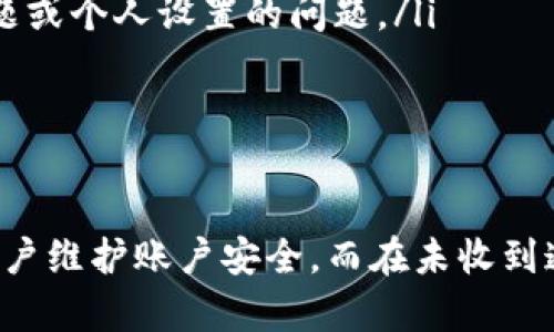 在TPWallet（TrustPay Wallet）进行转账时，这个过程对于许多用户而言都带有一定的期待与关注。转账的成功与否、交易的状态以及相关通知，都是用户希望得到及时确认的信息。接下来，我们就来探讨一下在TPWallet中进行转账时，用户会不会收到相关的通知，以及这类通知的作用。

TPWallet转账流程概述

在进行转账之前，用户首先需要在TPWallet中确保自己已经完成注册，并将钱包与所需的加密资产进行连接。转账过程相对简单，用户只需输入接收方的地址，确认转账金额，然后点击“发送”按钮。此时，TPWallet会通过区块链网络处理该交易，通常需要一些时间。

转账成功的通知

那么，问题来了：在这个过程中，用户会否得到通知呢？

答案是肯定的。TPWallet会向用户推送转账成功的通知。这种通知通常以几种方式实现：

ul
    listrong应用内通知：/strong大多数情况下，你在TPWallet的应用内会收到提醒，显示转账已成功完成。这个通知会显示在界面的消息中心，内容简明扼要，方便用户迅速查看。/li
    listrong电子邮件通知：/strong另一个常见的做法是通过用户注册时所用的电子邮件地址发送交易确认邮件。该邮件中通常包含交易的详细信息，诸如交易时间、金额及交易哈希值等，这对于用户查证交易记录非常重要。/li
    listrong短信通知：/strong如果用户设置了手机号码并开启了相关通知选项，TPWallet可能会通过短信发送成功转账的提醒。这种方式对于一些用户来说，相对直观和即时。/li
/ul

为什么通知如此重要？

在这个瞬息万变的加密货币世界中，及时得到交易状态的确认尤为重要。我们来看看这种通知带来的几个关键好处：

ul
    listrong安心感：/strong当你向朋友或家人发送加密货币时，心中难免会有些焦虑。通通过TPWallet收到的成功转账通知，无疑是对你的一种安慰，能够让你放心。/li
    listrong记录保存：/strong通过邮件或应用内的通知，用户可以轻松保存自己的交易记录，便于未来查阅或在需要时提供证据。/li
    listrong防止诈骗：/strong及时的通知可以帮助用户监测自己的账户活动。在一些情况下，如果用户发现自己未进行的交易却收到了成功的通知，便可以迅速采取措施，如更改密码等，避免损失。/li
/ul

如果没有收到通知怎么办？

但是，尽管TPWallet会尽量提供这些通知，偶尔用户还是可能会遇到没有收到通知的情况。如果这发生了，用户可以采取如下措施：

ul
    listrong检查网络状态：/strong有时候，网络不稳定可能导致通知未能及时发送。确保你的手机或设备连接良好，可能会帮助你恢复与TPWallet的连接。/li
    listrong查看垃圾邮件文件夹：/strong如果您选择了电子邮件通知，别忘了检查一下垃圾邮件文件夹。有时候，邮件系统会错误地将正常邮件标记为垃圾邮件。/li
    listrong咨询客服：/strong如果仍然未能找到原因，直接联系TPWallet的客服支持。他们会提供专业的帮助，并告知是否存在系统问题或个人设置的问题。/li
/ul

结论

总体来说，TPWallet在转账成功时会给用户发送通知，这是一个非常重要的功能，它不仅可以为用户带来安心和信心，还能在必要时帮助用户维护账户安全。而在未收到通知时，用户也有多种方式可以重新获取信息或寻求帮助。通过这些手段，TPWallet希望能够增强用户体验，让每一次交易都变得更为顺畅。