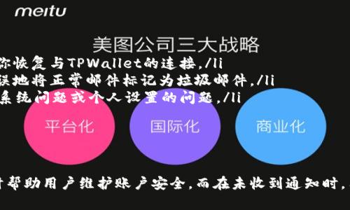 在TPWallet（TrustPay Wallet）进行转账时，这个过程对于许多用户而言都带有一定的期待与关注。转账的成功与否、交易的状态以及相关通知，都是用户希望得到及时确认的信息。接下来，我们就来探讨一下在TPWallet中进行转账时，用户会不会收到相关的通知，以及这类通知的作用。

TPWallet转账流程概述

在进行转账之前，用户首先需要在TPWallet中确保自己已经完成注册，并将钱包与所需的加密资产进行连接。转账过程相对简单，用户只需输入接收方的地址，确认转账金额，然后点击“发送”按钮。此时，TPWallet会通过区块链网络处理该交易，通常需要一些时间。

转账成功的通知

那么，问题来了：在这个过程中，用户会否得到通知呢？

答案是肯定的。TPWallet会向用户推送转账成功的通知。这种通知通常以几种方式实现：

ul
    listrong应用内通知：/strong大多数情况下，你在TPWallet的应用内会收到提醒，显示转账已成功完成。这个通知会显示在界面的消息中心，内容简明扼要，方便用户迅速查看。/li
    listrong电子邮件通知：/strong另一个常见的做法是通过用户注册时所用的电子邮件地址发送交易确认邮件。该邮件中通常包含交易的详细信息，诸如交易时间、金额及交易哈希值等，这对于用户查证交易记录非常重要。/li
    listrong短信通知：/strong如果用户设置了手机号码并开启了相关通知选项，TPWallet可能会通过短信发送成功转账的提醒。这种方式对于一些用户来说，相对直观和即时。/li
/ul

为什么通知如此重要？

在这个瞬息万变的加密货币世界中，及时得到交易状态的确认尤为重要。我们来看看这种通知带来的几个关键好处：

ul
    listrong安心感：/strong当你向朋友或家人发送加密货币时，心中难免会有些焦虑。通通过TPWallet收到的成功转账通知，无疑是对你的一种安慰，能够让你放心。/li
    listrong记录保存：/strong通过邮件或应用内的通知，用户可以轻松保存自己的交易记录，便于未来查阅或在需要时提供证据。/li
    listrong防止诈骗：/strong及时的通知可以帮助用户监测自己的账户活动。在一些情况下，如果用户发现自己未进行的交易却收到了成功的通知，便可以迅速采取措施，如更改密码等，避免损失。/li
/ul

如果没有收到通知怎么办？

但是，尽管TPWallet会尽量提供这些通知，偶尔用户还是可能会遇到没有收到通知的情况。如果这发生了，用户可以采取如下措施：

ul
    listrong检查网络状态：/strong有时候，网络不稳定可能导致通知未能及时发送。确保你的手机或设备连接良好，可能会帮助你恢复与TPWallet的连接。/li
    listrong查看垃圾邮件文件夹：/strong如果您选择了电子邮件通知，别忘了检查一下垃圾邮件文件夹。有时候，邮件系统会错误地将正常邮件标记为垃圾邮件。/li
    listrong咨询客服：/strong如果仍然未能找到原因，直接联系TPWallet的客服支持。他们会提供专业的帮助，并告知是否存在系统问题或个人设置的问题。/li
/ul

结论

总体来说，TPWallet在转账成功时会给用户发送通知，这是一个非常重要的功能，它不仅可以为用户带来安心和信心，还能在必要时帮助用户维护账户安全。而在未收到通知时，用户也有多种方式可以重新获取信息或寻求帮助。通过这些手段，TPWallet希望能够增强用户体验，让每一次交易都变得更为顺畅。
