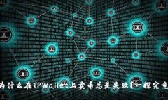 为什么在TPWallet上卖币总是失败？一探究竟！