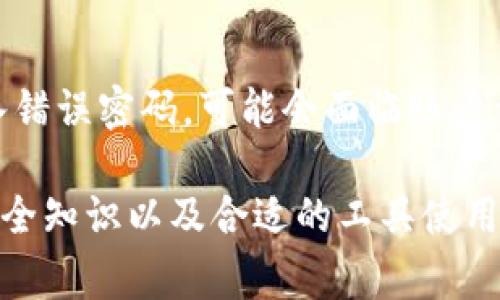 在使用TP Wallet或任何其他数字货币钱包时，密码输入次数通常会受到安全措施的限制。通常情况下，如果你输入密码的次数过多而仍然无法正确登录，可能会导致以下几种情况：

常见的密码输入次数限制
1. **账户锁定**：大多数钱包平台都设定了一个安全阈值，比如三次或五次错误输入密码后，账户可能会被暂时锁定，以防止恶意攻击。

2. **等待时间**：有些平台在输入错误密码次数超过限制后，会要求用户等待一段时间再尝试登录。这种措施可以有效提升账户的安全性。

3. **更改密码的请求**：如果多次输入密码错误，系统可能会提示用户通过邮箱或短信重置密码。这表示账户安全的重视，确保只有真正的账户持有者能够访问。

如何避免密码输入错误
1. **使用密码管理工具**：使用密码管理工具帮助生成和保存复杂密码，这样你就不必记住所有的密码。

2. **确认输入法**：在输入密码时，确保输入法设置正确，尤其是在使用特殊字符时，常常会因为输入法切换而导致错误。

3. **练习记忆密码**：如果你选择不使用密码管理工具，定期练习输入密码可以帮助你熟悉密码，降低错误输入的概率。

密码安全的重要性
无论你是使用TP Wallet还是其他任何钱包，保持密码的安全性都是至关重要的。强密码应该包含数字、字母和特殊字符，并且避免使用个人信息，如生日或名字。

另外，启用两步验证（2FA）是进一步提升账户安全的有效方式。即使攻击者获得了你的密码，没有第二步验证，他们仍然无法轻易登录。

总结
总的来说，TP Wallet的密码输入次数限制主要是为了保护用户的资产和隐私。如果你多次输入错误密码，可能会面临账户锁定或其他安全措施。保持密码的安全性，不仅能保护你的资产，也能减少烦恼和不必要的麻烦。

在数字货币日益普及的今天，了解如何安全使用钱包软件至关重要。良好的习惯、及时更新的安全知识以及合适的工具使用，能够帮助我们更好地管理数字资产。