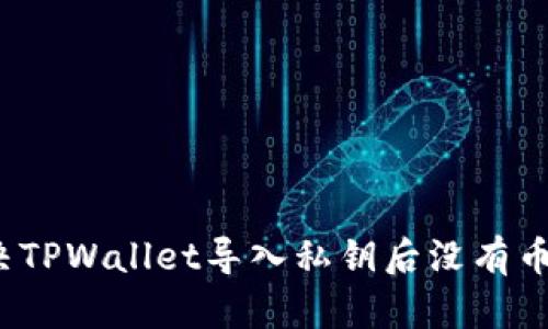 如何解决TPWallet导入私钥后没有币的问题？