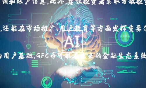 区块链GFC币（Global Finance Coin）是一种近年来兴起的数字货币，旨在通过区块链技术为全球金融交易提供创新解决方案。这一币种在加密货币市场中引起了广泛的关注，其背后的理念和技术细节也成为许多人深入研究的对象。那么，GFC币究竟是什么呢？它在区块链技术的背景下，有何意义和未来？接下来，我们将从多个角度进行详细分析。

1. GFC币的基本概念
GFC币，全称是Global Finance Coin，是一种基于区块链技术的加密货币。与比特币、以太坊等主流数字货币类似，GFC币也利用去中心化的机制来确保交易的安全和透明。它的主要目标是提升全球金融生态系统的效率，尤其是在跨境支付和汇款方面。通过智能合约的使用，GFC币致力于简化金融服务，降低交易成本。

2. GFC币的技术背景
技术上来看，GFC币基于一种改进的区块链架构，在交易速度、安全性和可扩展性方面进行了。它采用了共识机制，通过算法确保网络的安全性和数据的不可篡改性。可以说，GFC币利用了当今最前沿的区块链技术，意图创建一个更加高效、安全的金融环境。

3. GFC币的市场应用
在实际应用中，GFC币并不仅仅是一个交易工具；它还可以被用作支付手段，或者作为金融服务平台的核心资产。许多金融机构和企业开始认可GFC币，试图将其纳入自己的服务体系。有效的使用场景包括跨境支付、智能合约执行和资产管理等等，甚至在某些情况下，可以作为区域经济发展的助推器。

4. GFC币的投资价值与风险
尽管市场对GFC币的评价和前景持乐观态度，但投资者在考虑投资时，仍需谨慎评估风险。加密货币市场波动性大，投资者面临的不仅是市场价格下滑的风险，还有技术风险、法律法规变化的风险等。此外，GFC币作为一种相对较新的币种，市场的接受程度、社区支持度及相应应用的发展情况都会影响其投资价值。

5. GFC币的未来展望
未来，随着区块链技术的不断发展和市场的逐步规范，GFC币有望在全球金融体系中占据一席之地。特别是在数字化转型日益加速的今天，能够有效解决传统金融体系中存在的一些难题的GFC币，吸引了越来越多的关注。当然，这一切的前提是其持续的技术创新和社区建设。

6. 各国对GFC币的监管态度
区块链技术和加密货币的发展速度让各国监管机构都面临新的挑战。对于GFC币，各国的监管态度也有所不同。一些国家如美国、瑞士等，正积极探索如何在保障投资者权益的前提下，促进新技术的应用。而一些国家则对加密货币持有较为保守甚至禁止的态度，这对GFC币的全球推广形成了一定障碍。

7. 如何安全地投资GFC币
对于那些想要投资GFC币的人来说，安全性是最需要关注的一个方面。首先，选择正规的交易平台至关重要。其次，投资者应当保持警惕，保护好自己的私钥和账户信息。此外，建议投资者采取分散投资的方法，控制投资比例，以降低风险。

8. GFC币社区与技术生态系统
社区是一个数字货币成功与否的关键因素。GFC币自创立以来，便建立起自己的技术社区和用户生态。活跃的社区成员不仅为技术的持续发展提供支持，还能在市场推广、用户教育等方面发挥重要作用。一个健康的社区，能有效提升GFC币的市场接受度。

总结
总的来说，GFC币作为一种新兴的数字货币，具有广阔的市场前景和实用价值。尽管面临诸多挑战和风险，但凭借其所依托的区块链技术以及不断壮大的用户基础，GFC币可能在未来的金融生态系统中扮演重要角色。无论是作为投资工具，还是金融服务的应用载体，GFC币都值得深入关注。

如果您对此主题有任何疑问或想与我们分享的见解，请在下方留言，和我们一起交流讨论吧！