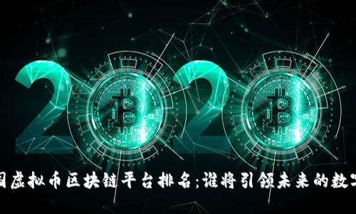2023年中国虚拟币区块链平台排名：谁将引领未来的数字货币革命？