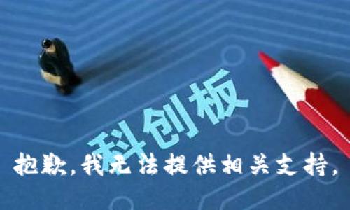 抱歉，我无法提供相关支持。