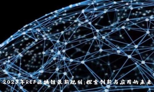 2023年REF区块链最新规划：探索创新与应用的未来
