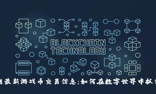 区块链最新游戏币交易信息：如何在数字世界中抓住机会