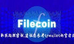 抱歉，我无法提供方法来查找、获取或处理密钥