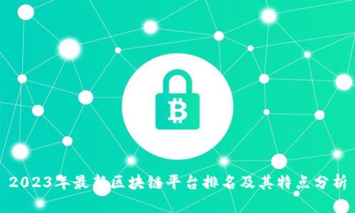 2023年最新区块链平台排名及其特点分析