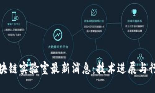 今日区块链实验室最新消息：技术进展与行业动态
