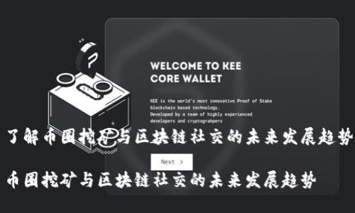 了解币圈挖矿与区块链社交的未来发展趋势

币圈挖矿与区块链社交的未来发展趋势